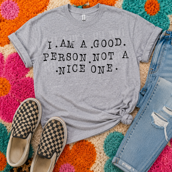 DTF Full Color TShirt Transfer - I Am A Good Person Not A Nice One - (Black or White)