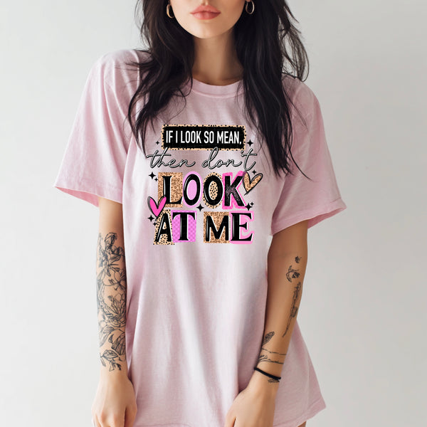DTF Full Color TShirt Transfer - If I Look So Mean Then Don't Look At Me