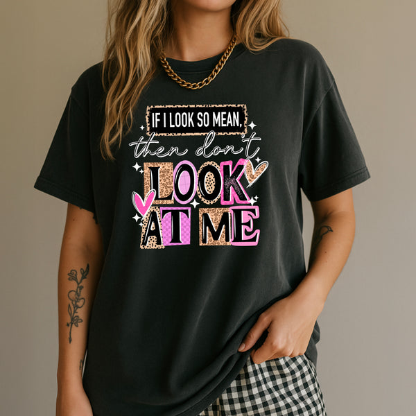 DTF Full Color TShirt Transfer - If I Look So Mean Then Don't Look At Me