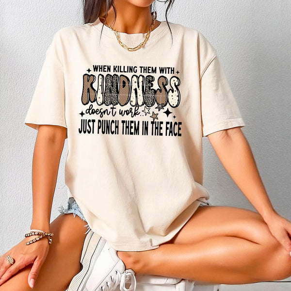 DTF Full Color TShirt Transfer - When Killing Them With Kindness Doesn't Work... (White or Black Font)