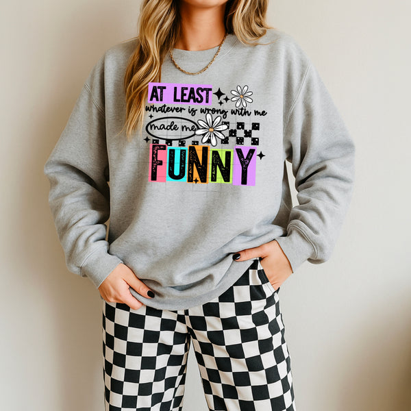 DTF Full Color Transfer - At Least Whatever Is Wrong With Me Made Me Funny (White or Black Font)
