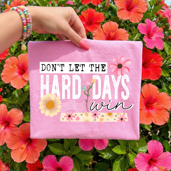 DTF Full Color TShirt Transfer - Don't Let THe Hard Days Win Floral (White or Black)