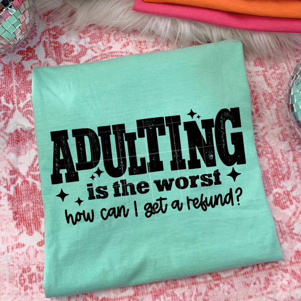 DTF Full Color TShirt Transfer - Adulting Is The Worst - How Can I Get A Refund? - (Black or White)
