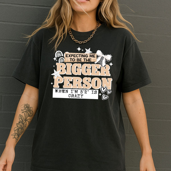 DTF Full Color TShirt Transfer - Expecting Me To Be The Bigger Person When I'm 5'2" - (Black or White)