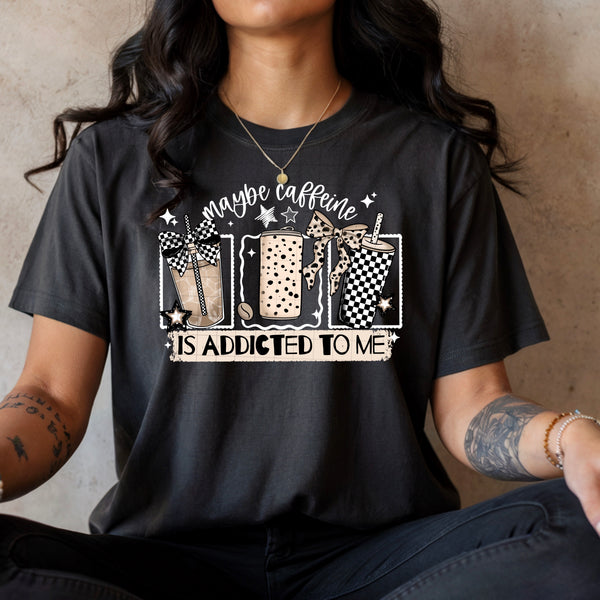 DTF Full Color TShirt Transfer - Maybe Caffeine Is Addicted To Me (White or Black)
