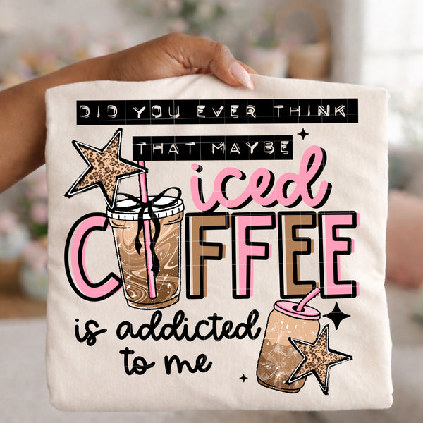 DTF Full Color TShirt Transfer - Did You Ever Think Iced Coffee - (Black or White)
