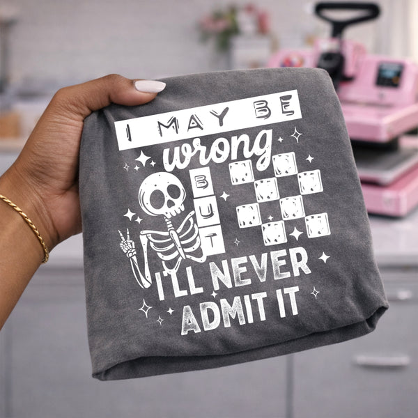 DTF Full Color Tshirt Transfer - I May Be Wrong (White or Black Font - You Pick!)