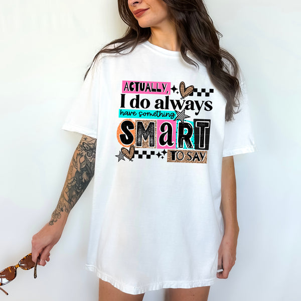 DTF Full Color TShirt Transfer - Actually I Do Have Something Smart To Say - (Black or White)