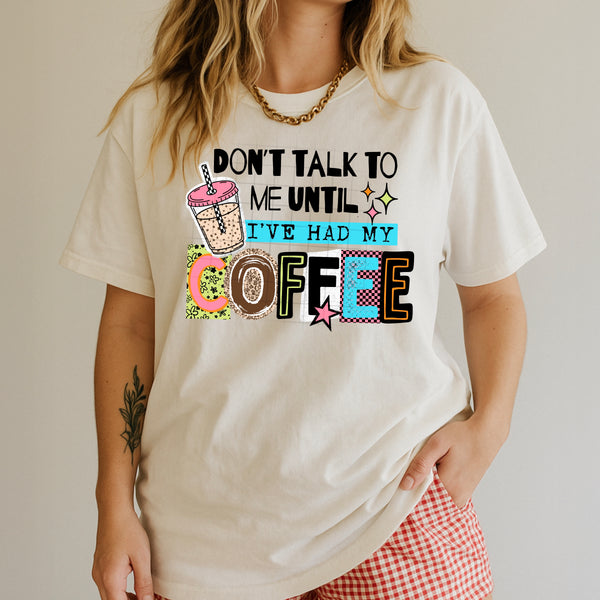 DTF Full Color TShirt Transfer - Don't Talk To Me Until I've Had My Coffee - (Black or White)