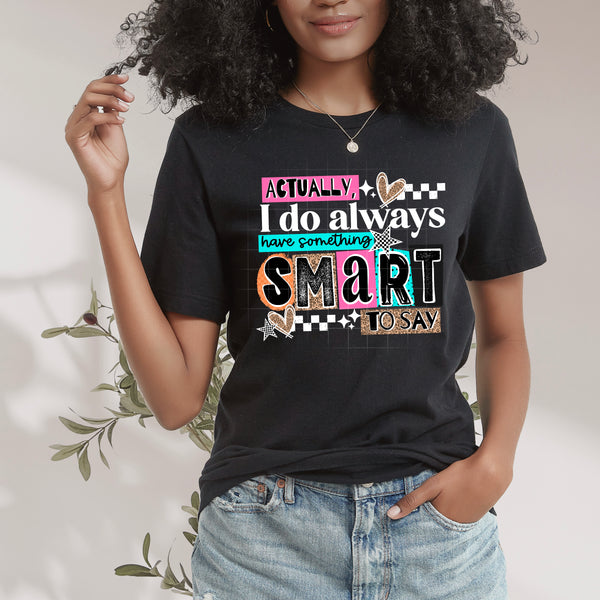 DTF Full Color TShirt Transfer - Actually I Do Have Something Smart To Say - (Black or White)