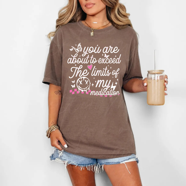 DTF Full Color TShirt Transfer - You Are About To Exceed The Limits Of My Medication - (Black or White)
