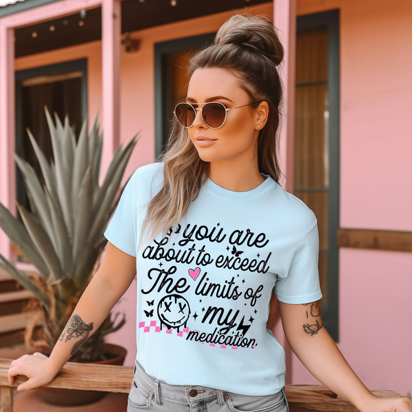 DTF Full Color TShirt Transfer - You Are About To Exceed The Limits Of My Medication - (Black or White)