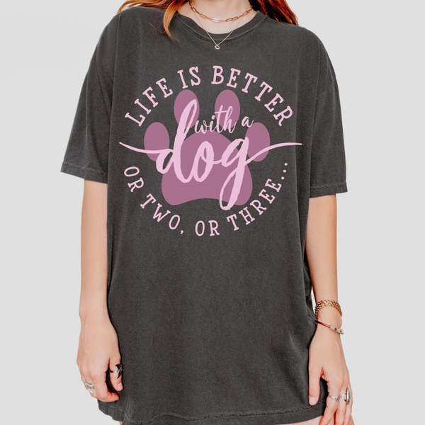 DTF Full Color Transfer - Life Is Better With A Dog, Or Two, Or Three... (You Pick Black/Grey or Pink/Mauve)