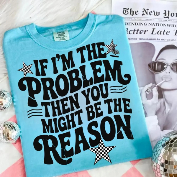DTF Full Color Transfer - If I'm The Problem (CHOOSE YOUR COLOR!)