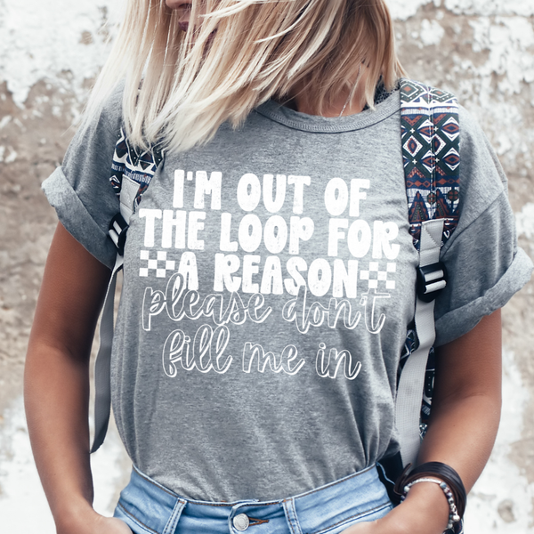 DTF Full Color TShirt Transfer - I'm Out Of The Loop For A Reason (Black or White!)