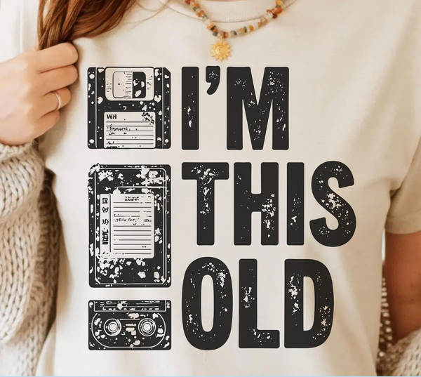 DTF Full Color TShirt Transfer - I'm This Old (9 Colors Available - You Choose!)