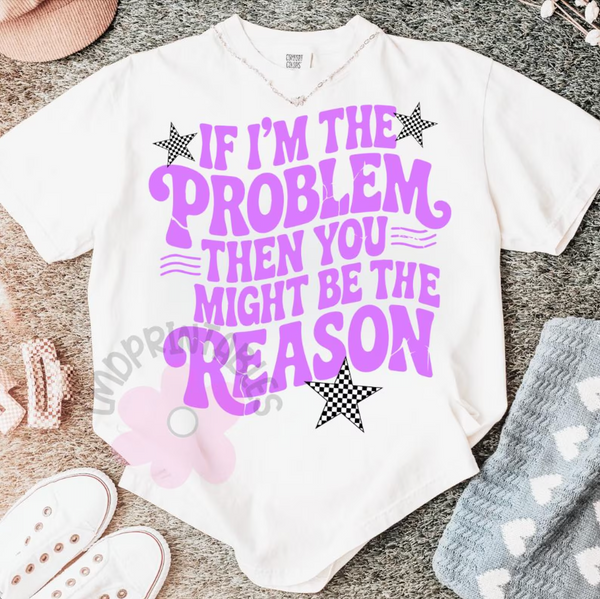 DTF Full Color Transfer - If I'm The Problem (CHOOSE YOUR COLOR!)